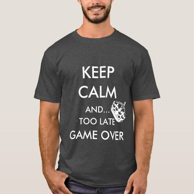 T-SHIRT GARDEZ LE CALME ET... TROP TARD POUR LE JEU (Devant)