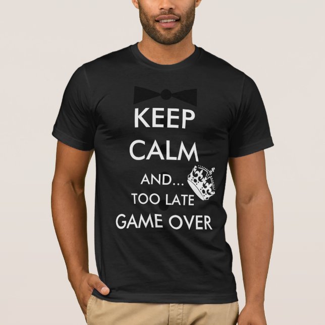 T-SHIRT GARDEZ LE CALME ET... TROP TARD POUR LE JEU (Devant)