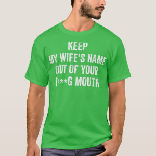 T-shirt Gardez le nom de ma femme hors de votre bouche