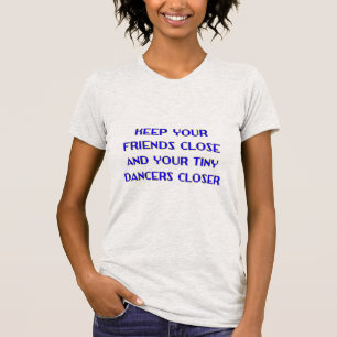T-shirt Gardez Vos Amis Proches Et Vos Petits Danseurs Enc
