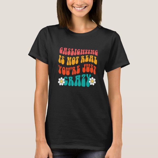 T-shirt Gaslighting Is Not Real You're Just Crazy funny sa (Devant)