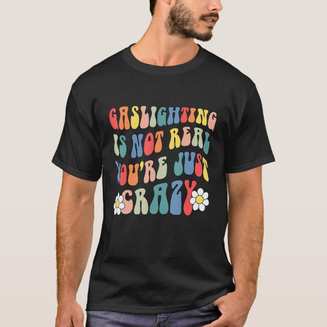 T-shirt Gaslighting Is Not Real You're Just Crazy funny sa (Devant)