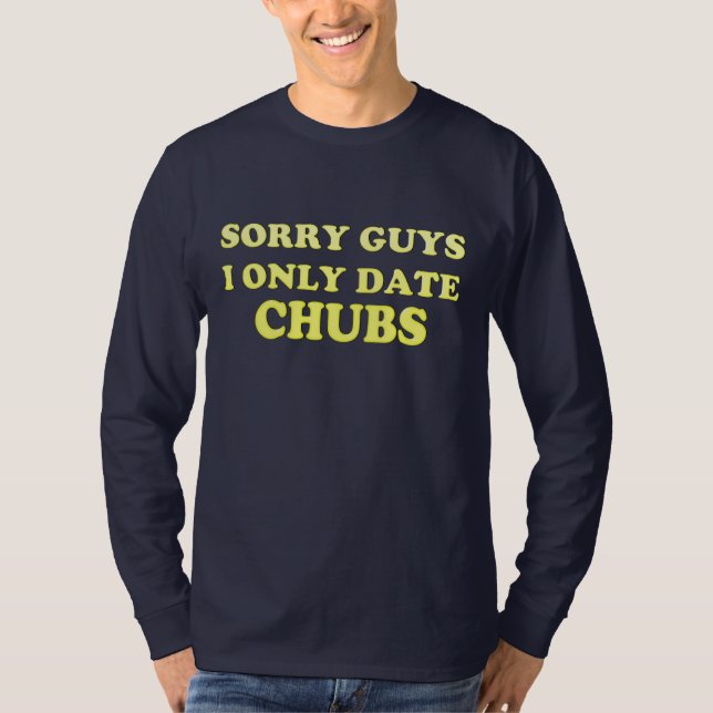 T-shirt Gay "chaser chubby ..I Only Date Chubs" - Chemise (Devant)