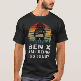 T-shirt Gen X Am I Being Too Loud Retro Generation