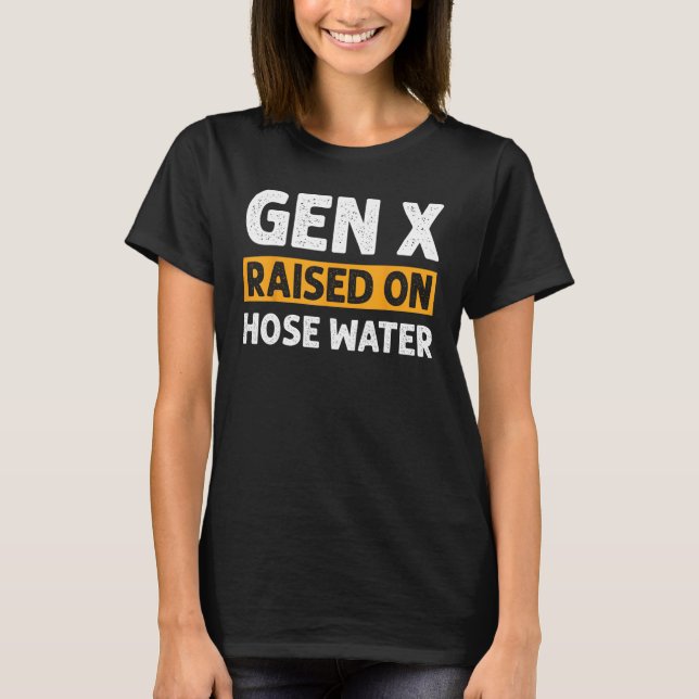 T-shirt Gen X Élevé Sur La Production D'Humour D'Eau De Tu (Devant)