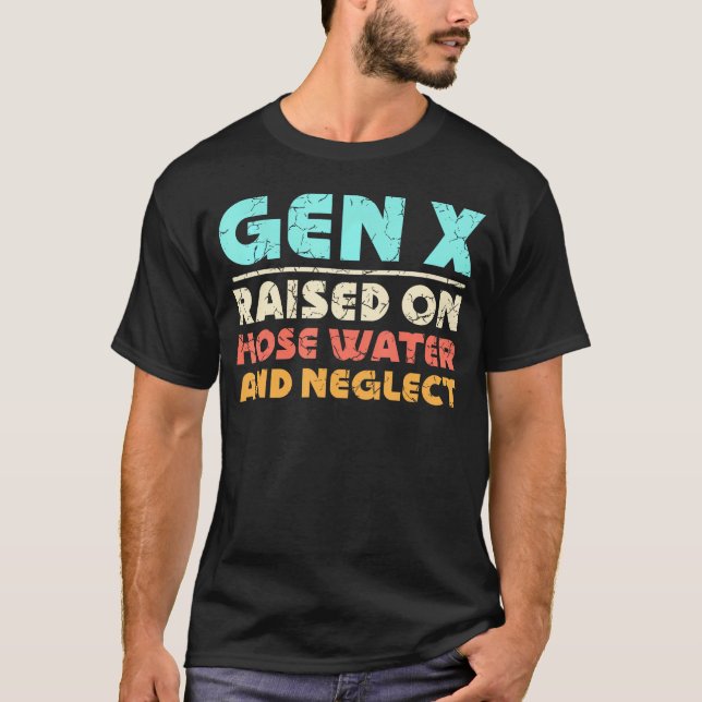 T-shirt Gen X Élevé Sur L'Eau Du Tuyau Et Négliger (Devant)