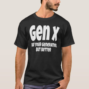 T-shirt Gen X Like Your Generation But Better Génération