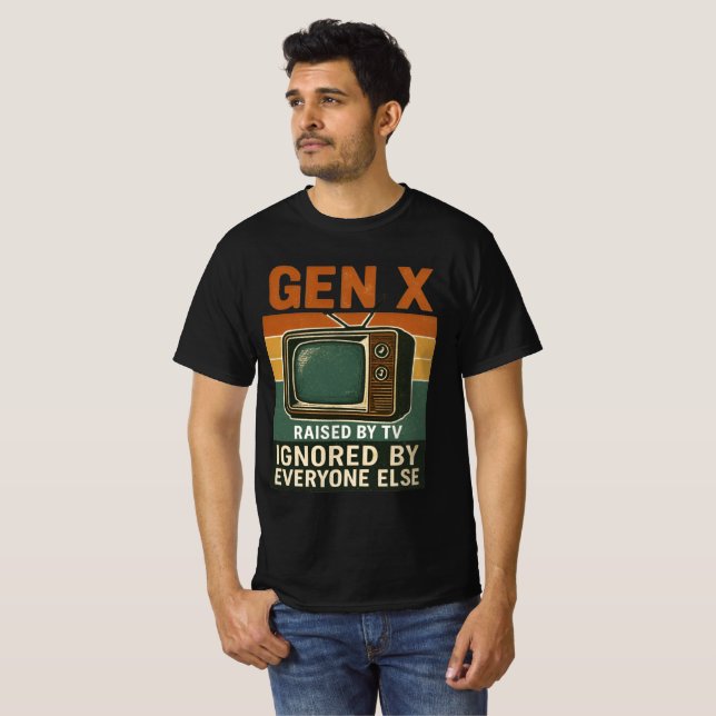 T-shirt  Gen X raised by TV ignored by everyone else (Devant entier)