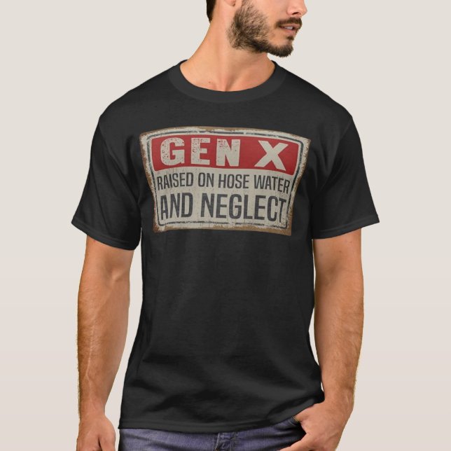 T-shirt Gen X Raised on Hose Water and Neglect Shirt (Devant)