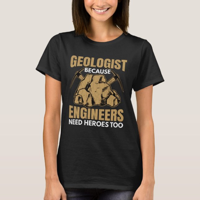 T-shirt Geologist Beacuse Engineers Need Heroes Fun Geolog (Devant)