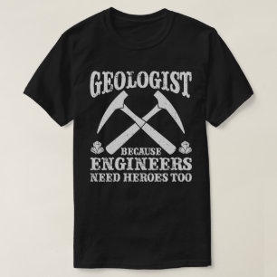 T-shirt Géologue parce que les ingénieurs ont aussi besoin