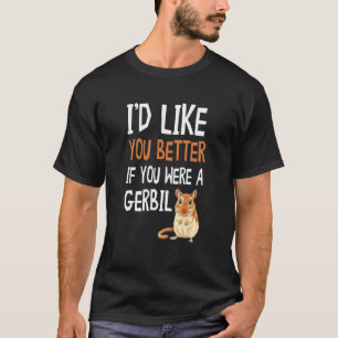 T-shirt Gerbil Je Vous Aimerais Mieux Si Vous Étiez Gerbil