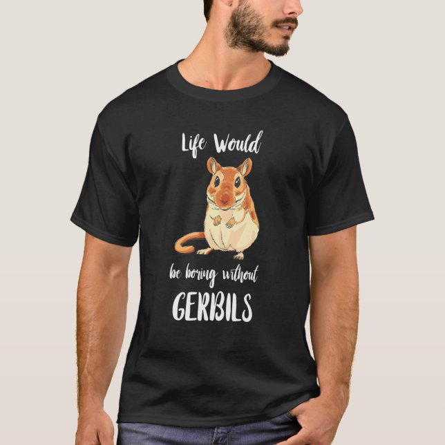 T-shirt Gerbil Life serait ennuyeux sans Gerbils Rodent (Devant)