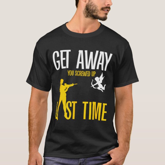 T-shirt Get Away Cud You Screwed Up Last Time _ Valentines (Devant)