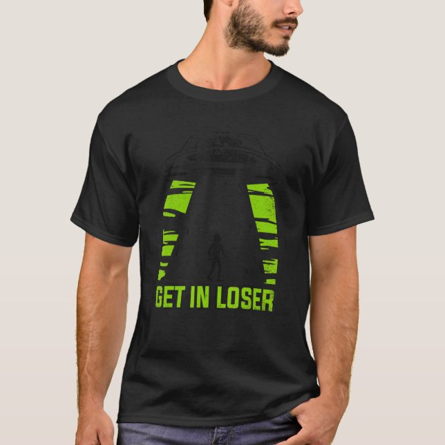 T-shirt Get In Loser Conspiracy Alien (Devant)