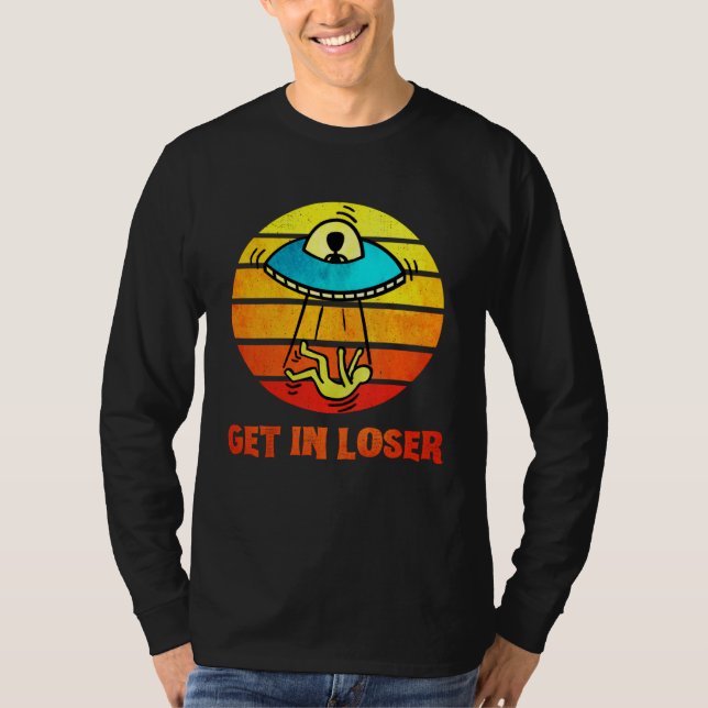 T-shirt Get In Loser UFO Abduction Aliens (Devant)