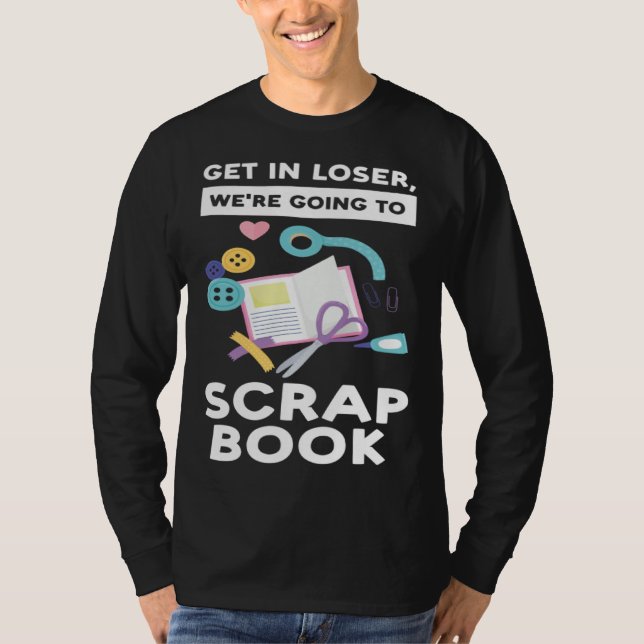 T-shirt get in loser we re going to scrapbook scrapbooking (Devant)