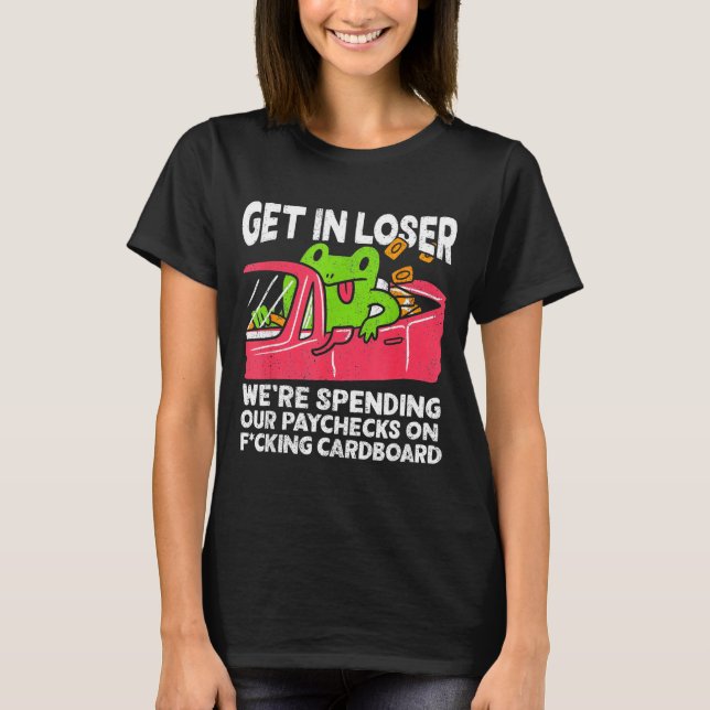 T-shirt Get In Loser We’re Spending Paychecks On Funny Fro (Devant)