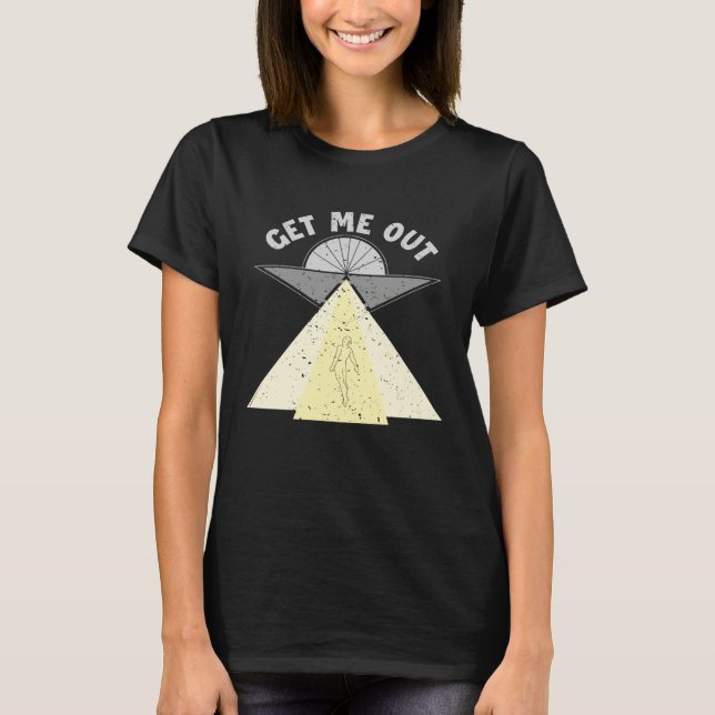 T-shirt Get Me Out Extraterrestrial Ufo Conspiracy Alien   (Devant)
