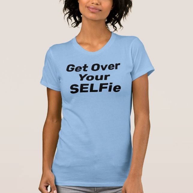 T-shirt "Get Over Your SELFie" (Devant)