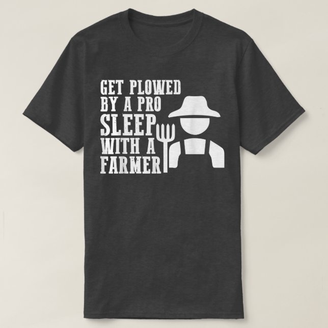 T-shirt Get Plowed By A Pro Sleep With A Farmer Tractor Fa (Design devant)