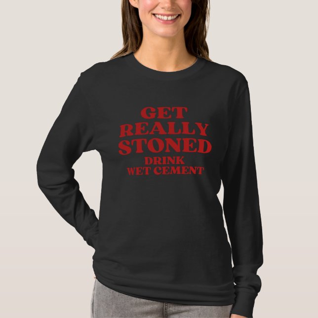 T-shirt Get Really Stoned Drink Wet Cement (Devant)