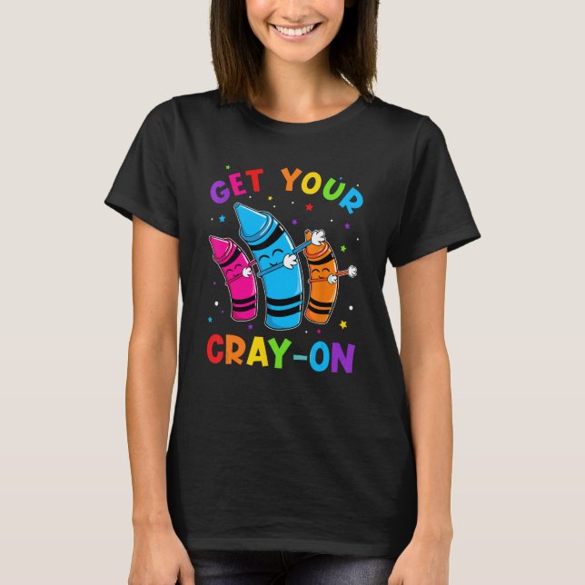 T-shirt Get Your Cray On Dabbing Crayons Back to School Fu (Devant)