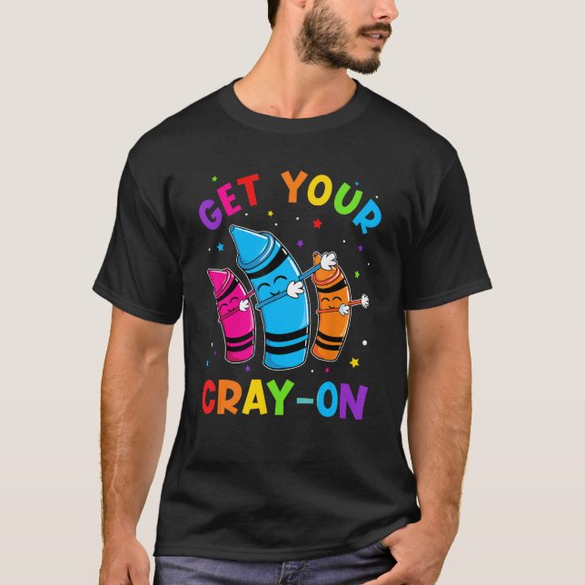T-shirt Get Your Cray On Dabbing Crayons Back to School Fu (Devant)