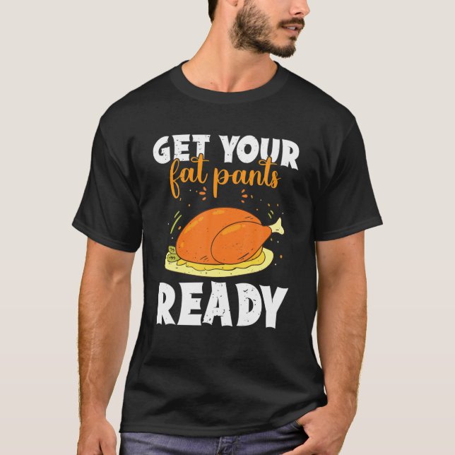 T-shirt Get Your Fat Pants Ready Happy Thanksgiving Turkey (Devant)