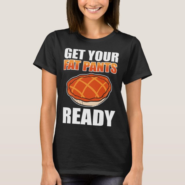 T-shirt Get Your Fat Pants Ready Pumpkin Pie Thanksgiving  (Devant)