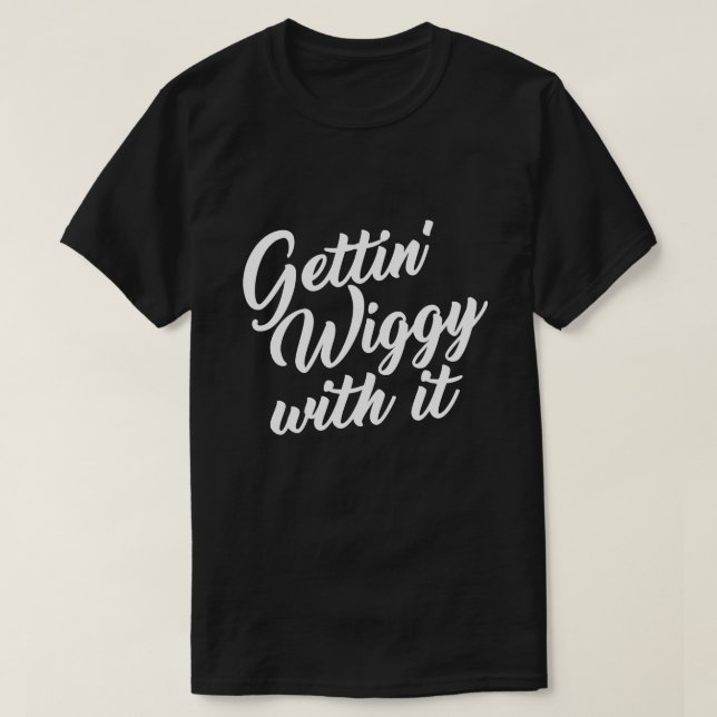T-SHIRT GETTING WIGGY AVEC LUI (Design devant)