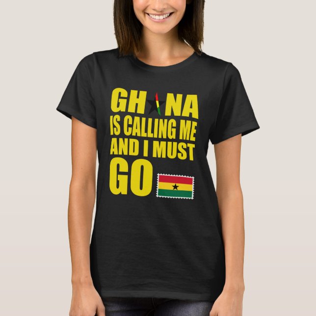 T-shirt Ghanaian Flag I Must Go Ghana Ghana Vacation (Devant)