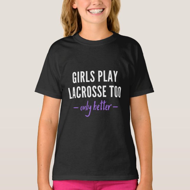 T-shirt Girls play lacrosse too. Only better ! (Devant)