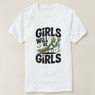 T-shirt Girls Will Be Girls – Praying Mantis Dark Humor T