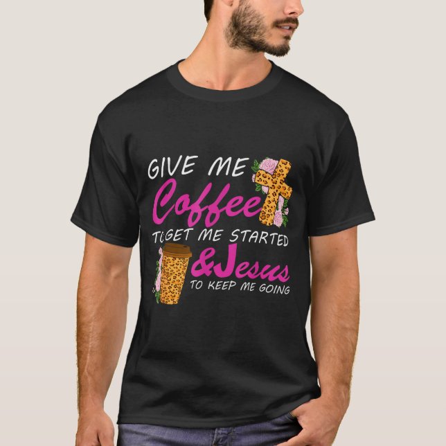 T-shirt Give Me Coffee To Get Me Started &amp; Jesus To Ke (Devant)