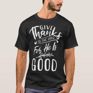 T-shirt Give Thanks To The Lord For He Is Good Gratitude