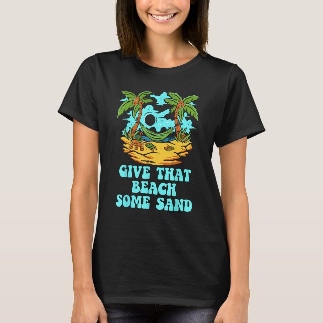 T-shirt Give That Beach Some Sand  Friends Humor Ocean (Devant)