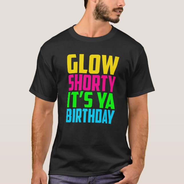 T-shirt Glow Shorty Its Ya Birthday Glow Party Squad Fan   (Devant)