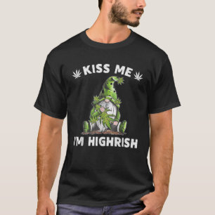 T-shirt Gnome Weed Kiss Me I m Highrish T Shirt