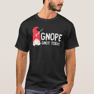 T-shirt Gnope Gnot Today  Gnome For Lazy People