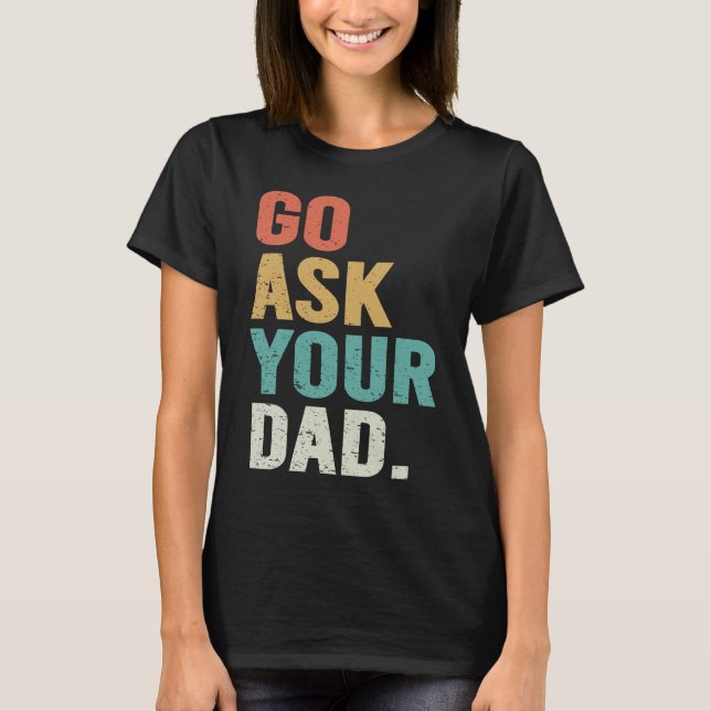 T-shirt Go Ask Your Dad Cute Mother's Day Mom Father (Devant)