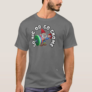T-shirt Go Big or Go Gnome