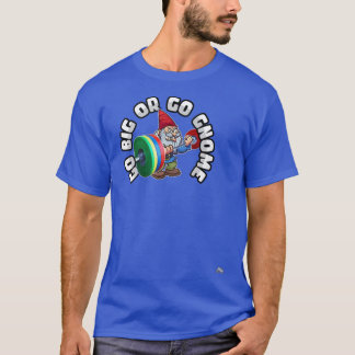 T-shirt Go Big or Go Gnome Funny Work Out Gym