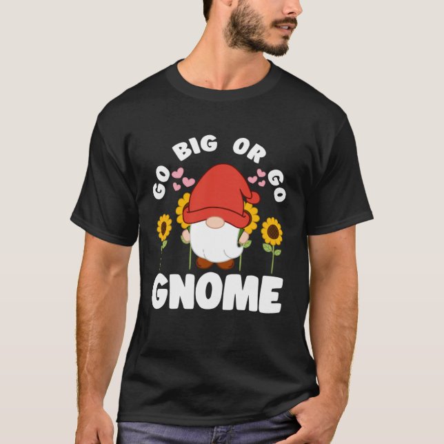 T-shirt Go Big Or Go Gnomie With Sunflowers Lawn Gnome (Devant)