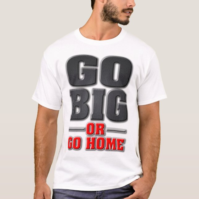 T-shirt Go Big ou Go Home (version Light Shirt) (Devant)