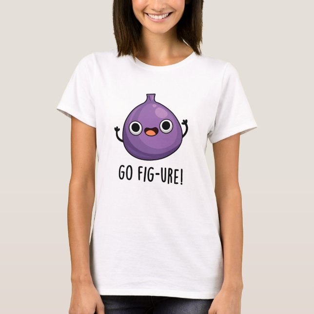 T-shirt Go Fig-ure Funny Fig Fruit Pun (Devant)