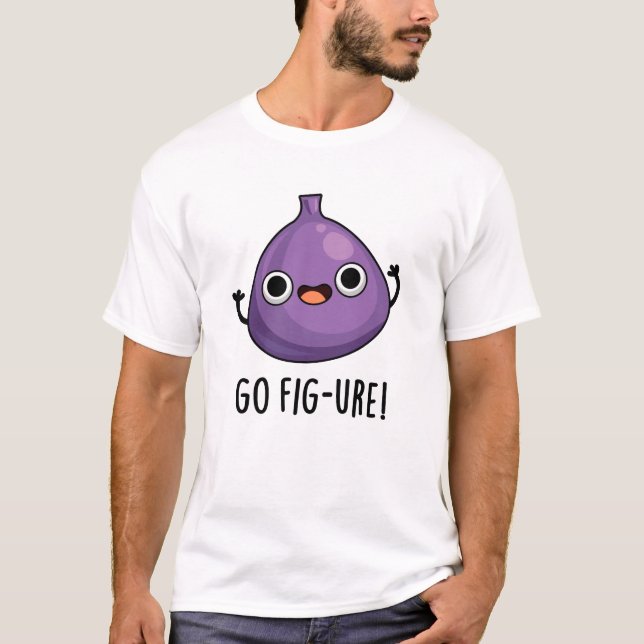 T-shirt Go Fig-ure Funny Fig Fruit Pun (Devant)