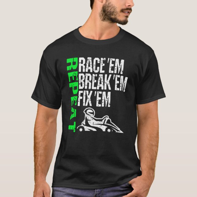 T-shirt Go Kart Racing Race Em Break Em Fix Em Repeat Cart (Devant)