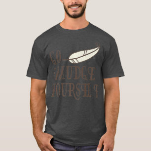 T-shirt Go Smudge Yourself Incense Smudging Feather
