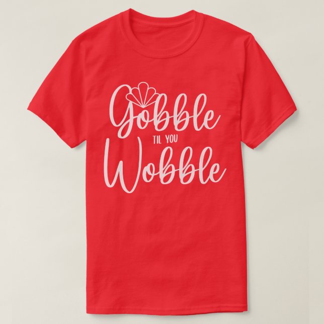 T-shirt Gobble jusqu'à ce que vous tournez (Design devant)